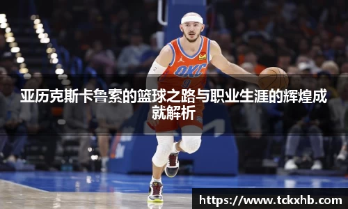 亚历克斯卡鲁索的篮球之路与职业生涯的辉煌成就解析