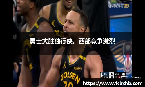 勇士大胜独行侠，西部竞争激烈